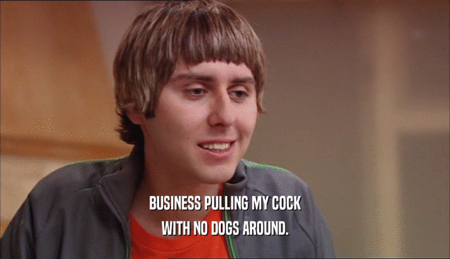BUSINESS PULLING MY COCK WITH NO DOGS AROUND. 