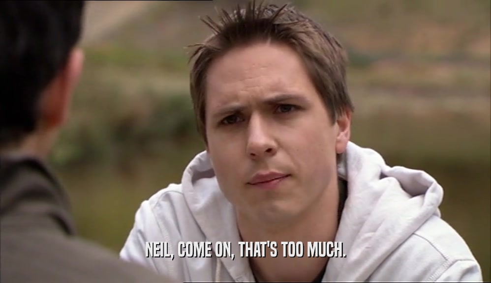 NEIL, COME ON, THAT'S TOO MUCH.  