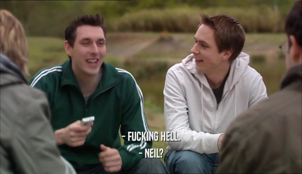 - FUCKING HELL. - NEIL? 