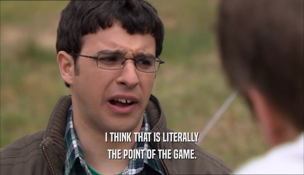 I THINK THAT IS LITERALLY THE POINT OF THE GAME. 
