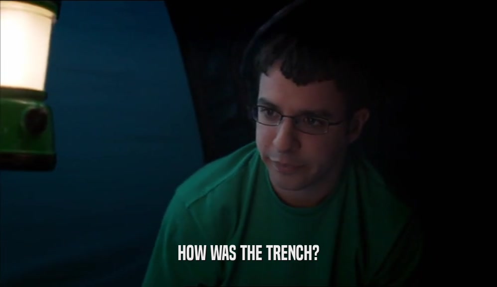 HOW WAS THE TRENCH?  