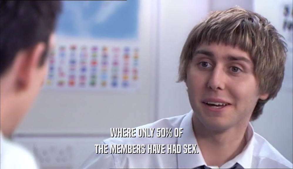 WHERE ONLY 50% OF THE MEMBERS HAVE HAD SEX. 