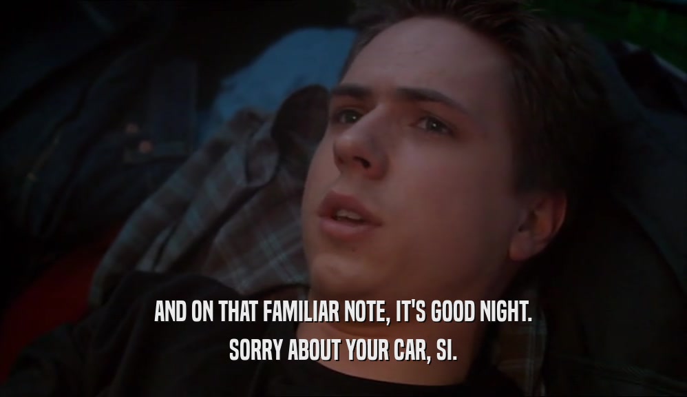AND ON THAT FAMILIAR NOTE, IT'S GOOD NIGHT. SORRY ABOUT YOUR CAR, SI. 