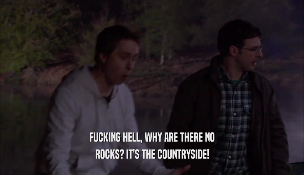 FUCKING HELL, WHY ARE THERE NO ROCKS? IT'S THE COUNTRYSIDE! 