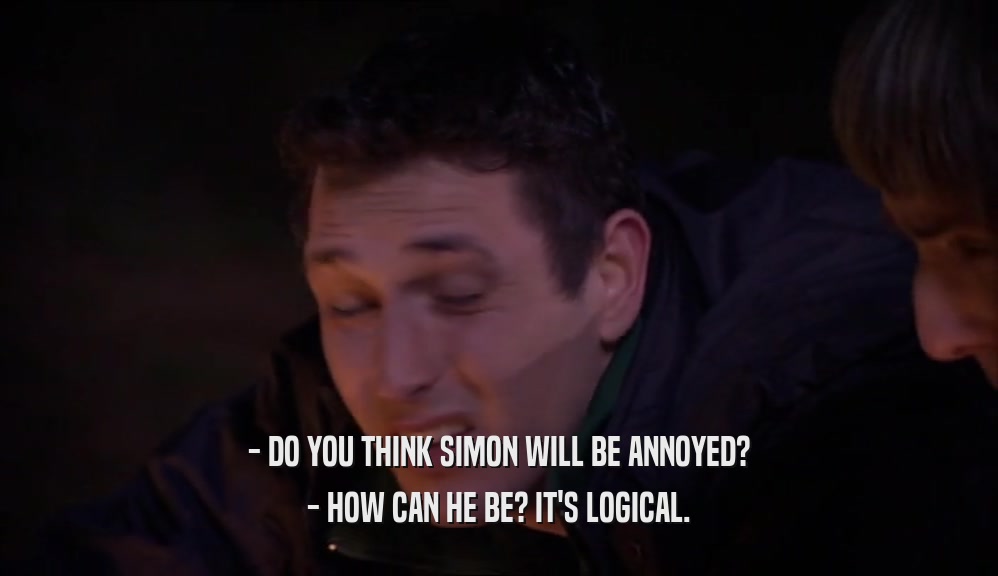 - DO YOU THINK SIMON WILL BE ANNOYED? - HOW CAN HE BE? IT'S LOGICAL. 