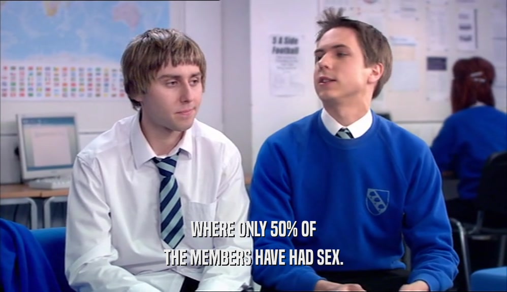 WHERE ONLY 50% OF THE MEMBERS HAVE HAD SEX. 