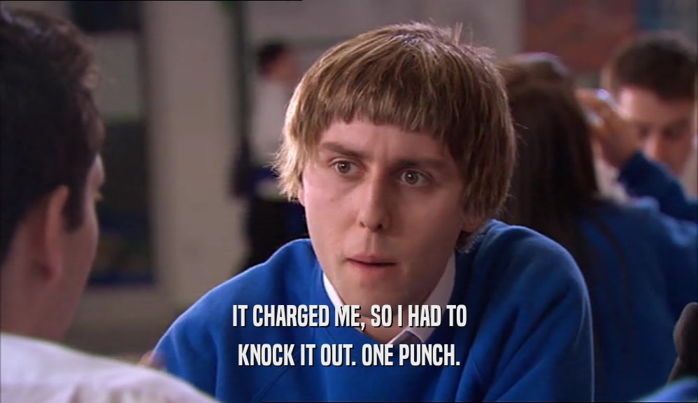 IT CHARGED ME, SO I HAD TO KNOCK IT OUT. ONE PUNCH. 