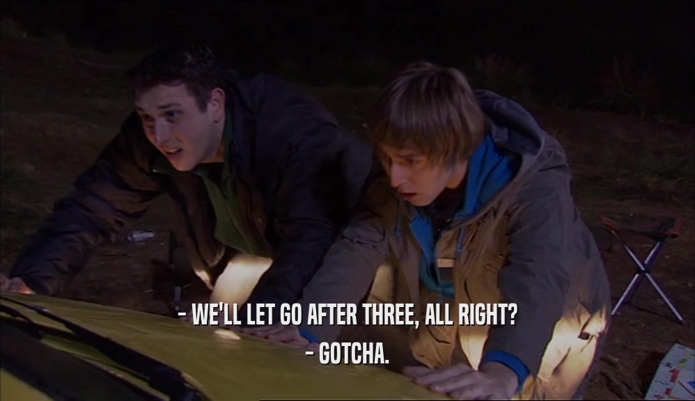 - WE'LL LET GO AFTER THREE, ALL RIGHT? - GOTCHA. 