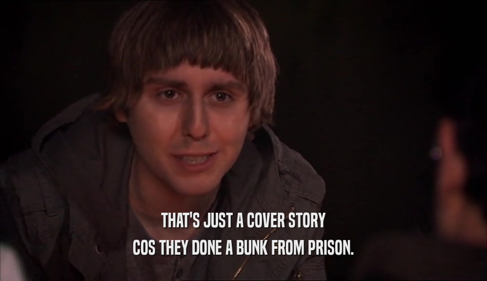 THAT'S JUST A COVER STORY COS THEY DONE A BUNK FROM PRISON. 
