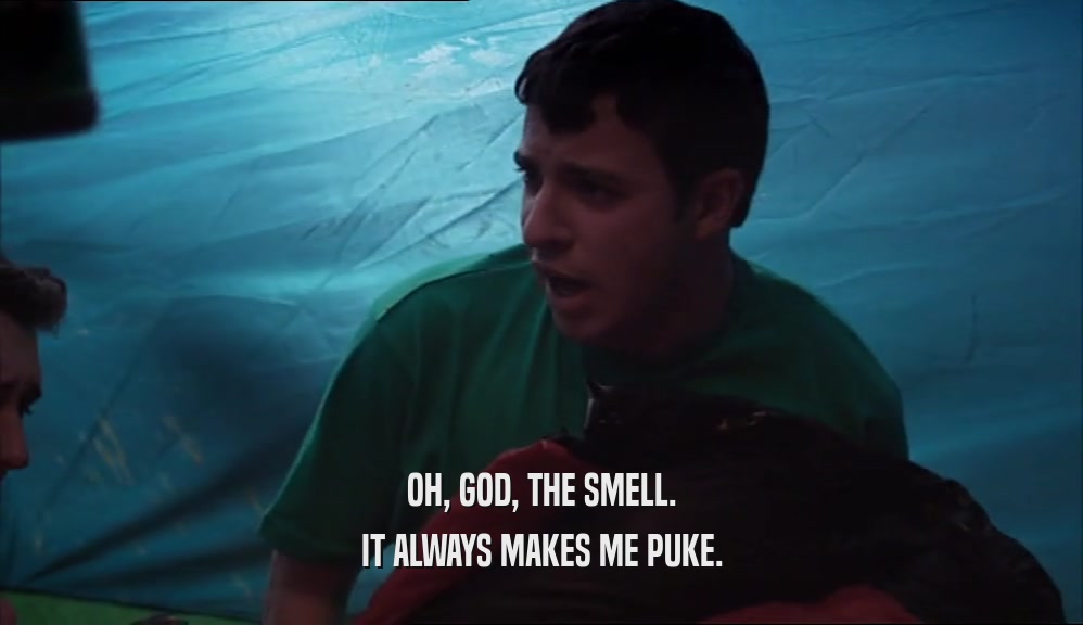 OH, GOD, THE SMELL. IT ALWAYS MAKES ME PUKE. 