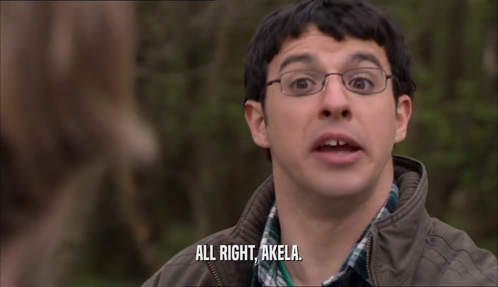 ALL RIGHT, AKELA.  