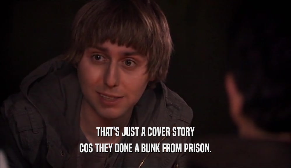 THAT'S JUST A COVER STORY COS THEY DONE A BUNK FROM PRISON. 