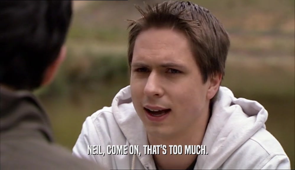 NEIL, COME ON, THAT'S TOO MUCH.  
