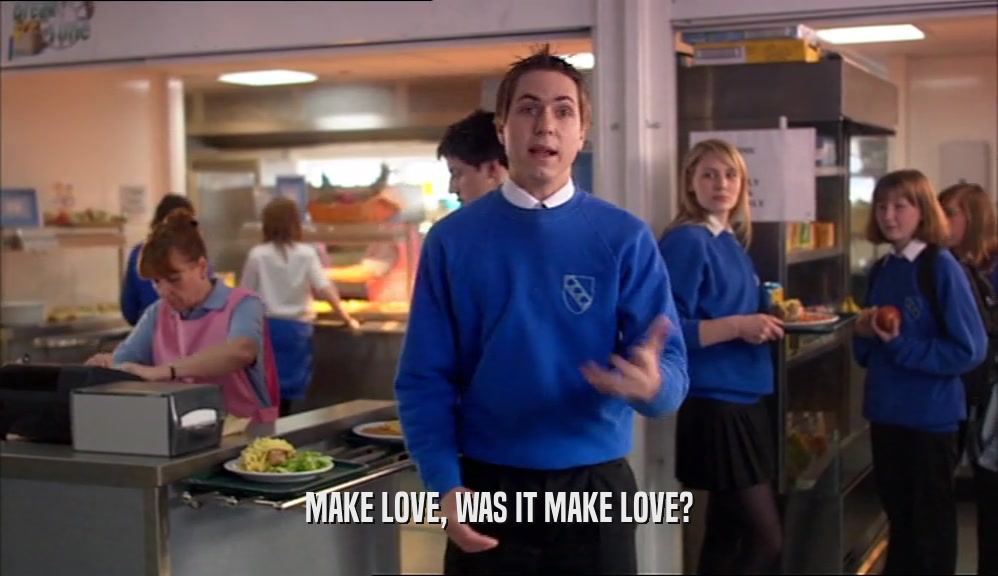 MAKE LOVE, WAS IT MAKE LOVE?  