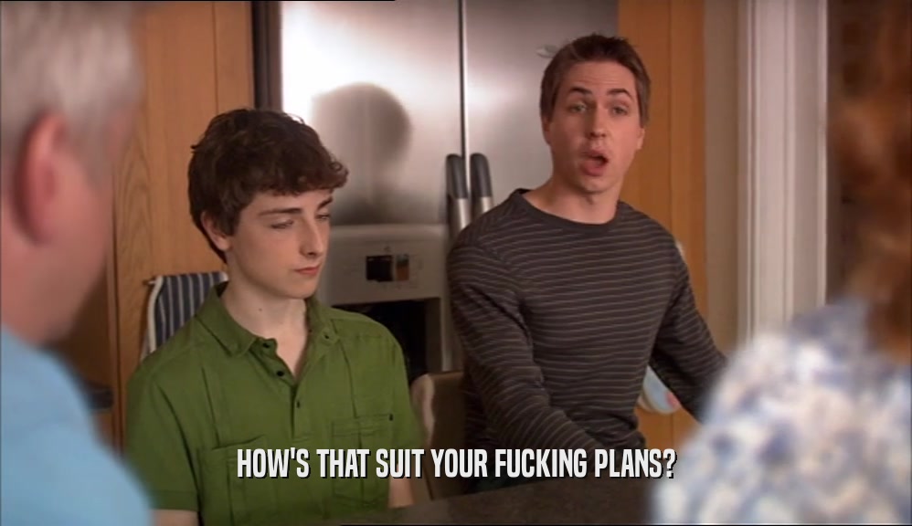 HOW'S THAT SUIT YOUR FUCKING PLANS?  