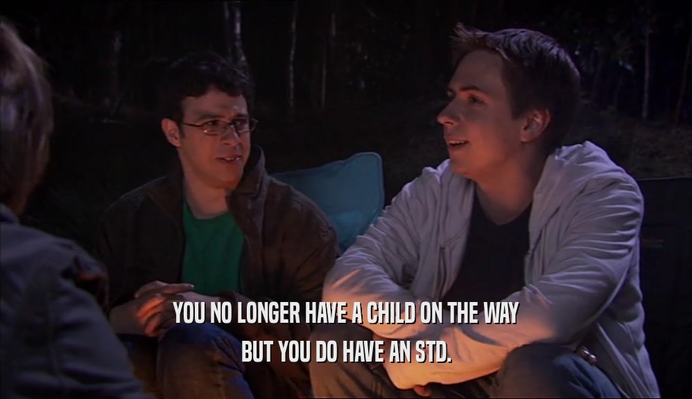 YOU NO LONGER HAVE A CHILD ON THE WAY BUT YOU DO HAVE AN STD. 