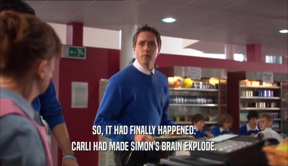 SO, IT HAD FINALLY HAPPENED: CARLI HAD MADE SIMON'S BRAIN EXPLODE. 