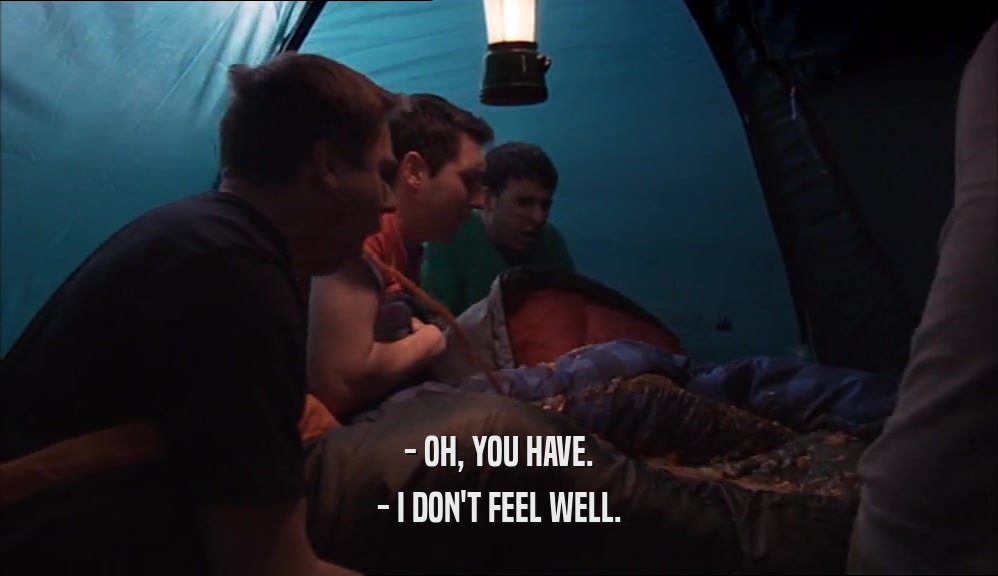 - OH, YOU HAVE. - I DON'T FEEL WELL. 