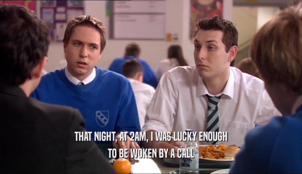 THAT NIGHT, AT 2AM, I WAS LUCKY ENOUGH TO BE WOKEN BY A CALL 