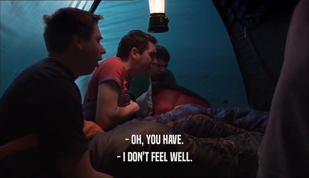 - OH, YOU HAVE. - I DON'T FEEL WELL. 