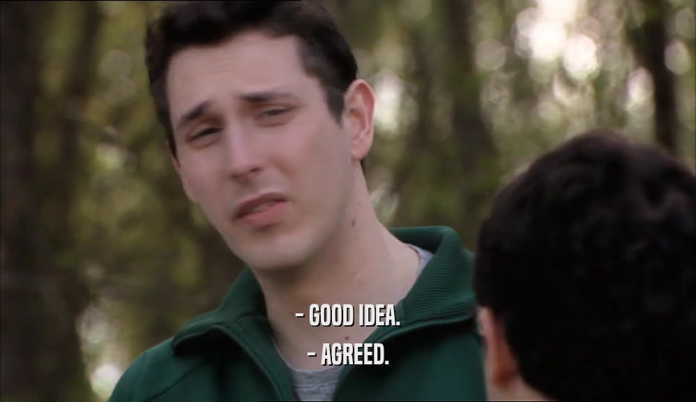 - GOOD IDEA. - AGREED. 