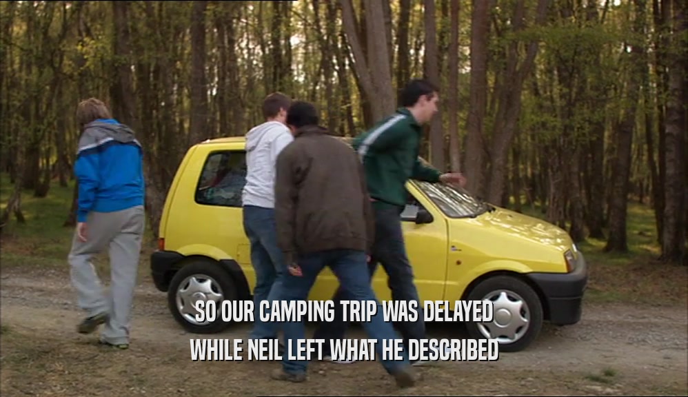 SO OUR CAMPING TRIP WAS DELAYED WHILE NEIL LEFT WHAT HE DESCRIBED 