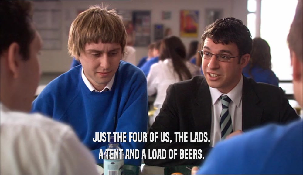 JUST THE FOUR OF US, THE LADS, A TENT AND A LOAD OF BEERS. 