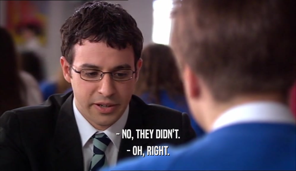 - NO, THEY DIDN'T. - OH, RIGHT. 