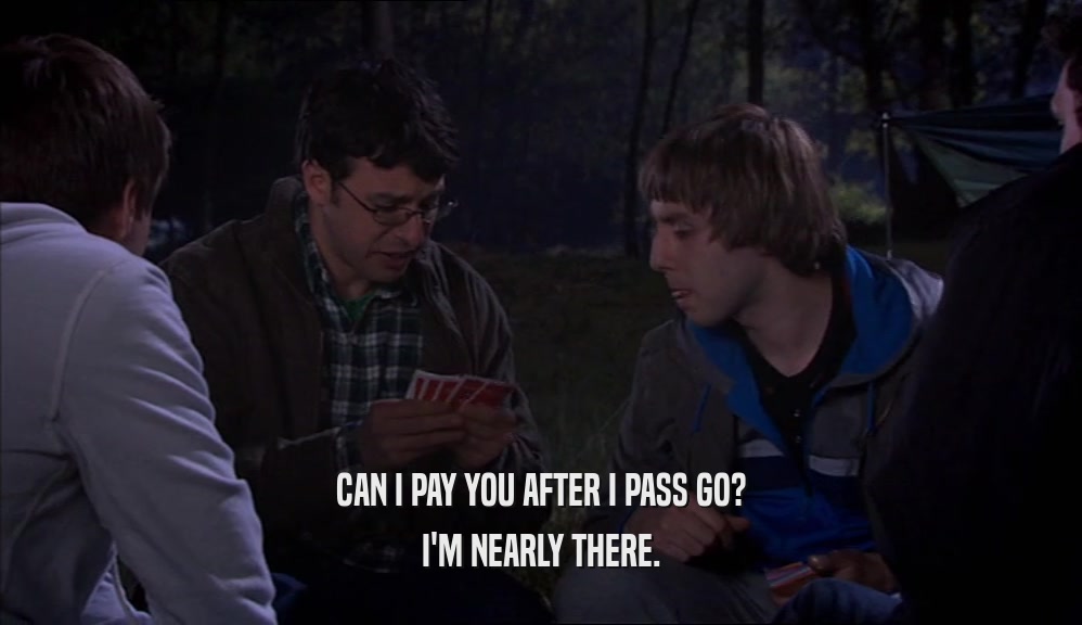 CAN I PAY YOU AFTER I PASS GO? I'M NEARLY THERE. 