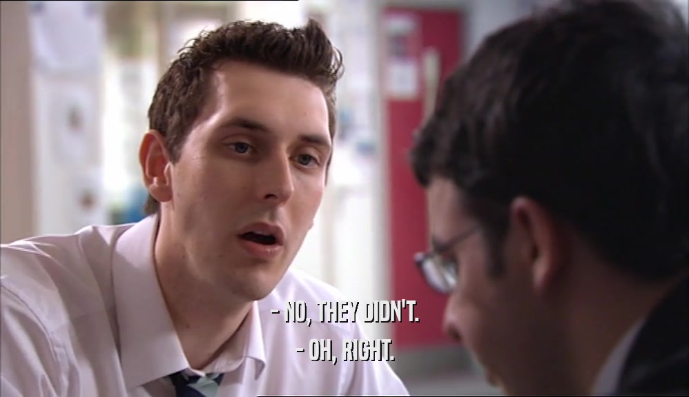 - NO, THEY DIDN'T. - OH, RIGHT. 