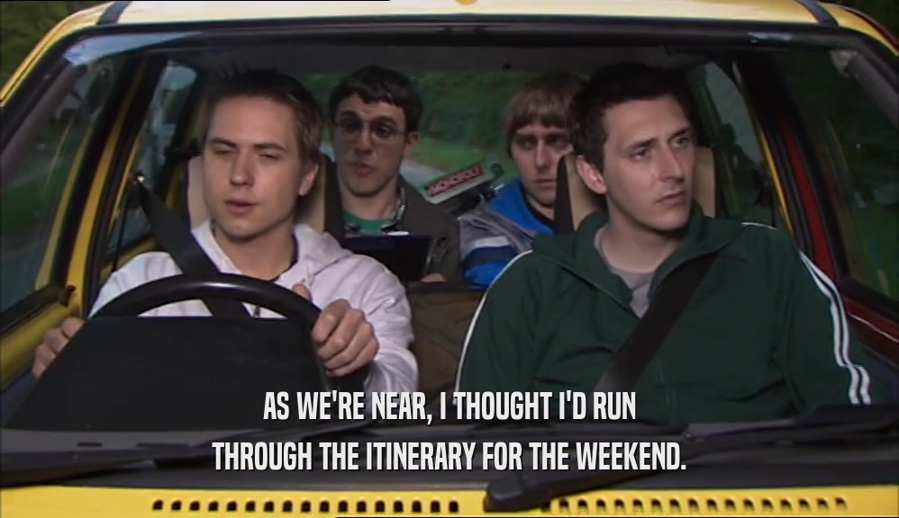 AS WE'RE NEAR, I THOUGHT I'D RUN THROUGH THE ITINERARY FOR THE WEEKEND. 