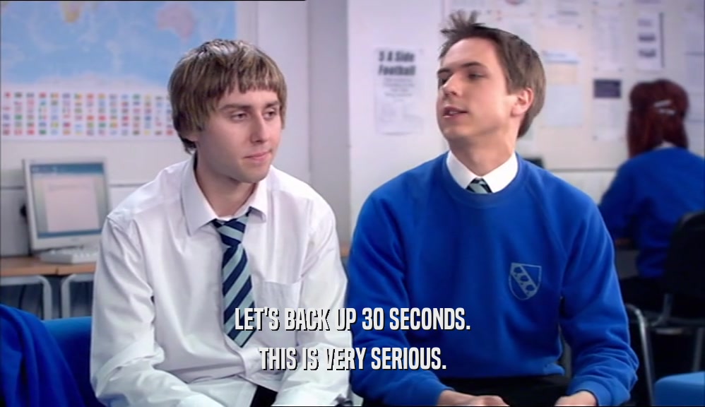 LET'S BACK UP 30 SECONDS. THIS IS VERY SERIOUS. 