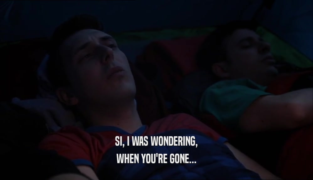 SI, I WAS WONDERING, WHEN YOU'RE GONE... 