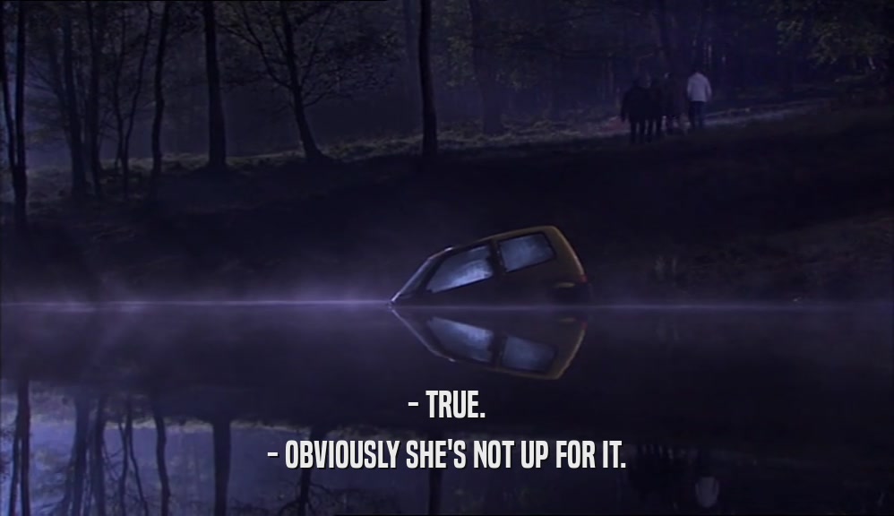 - TRUE. - OBVIOUSLY SHE'S NOT UP FOR IT. 