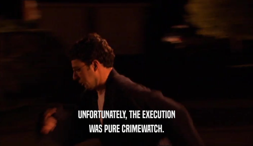 UNFORTUNATELY, THE EXECUTION WAS PURE CRIMEWATCH. 