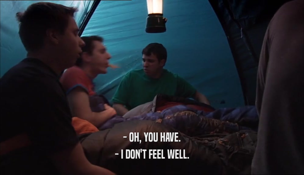 - OH, YOU HAVE. - I DON'T FEEL WELL. 