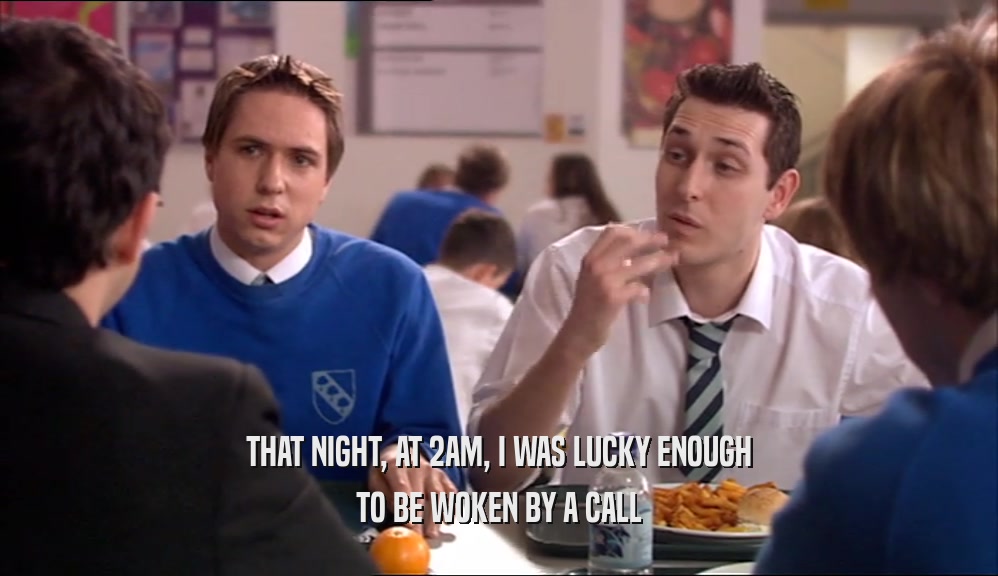 THAT NIGHT, AT 2AM, I WAS LUCKY ENOUGH TO BE WOKEN BY A CALL 