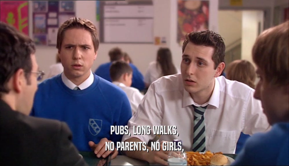 PUBS, LONG WALKS, NO PARENTS, NO GIRLS, 