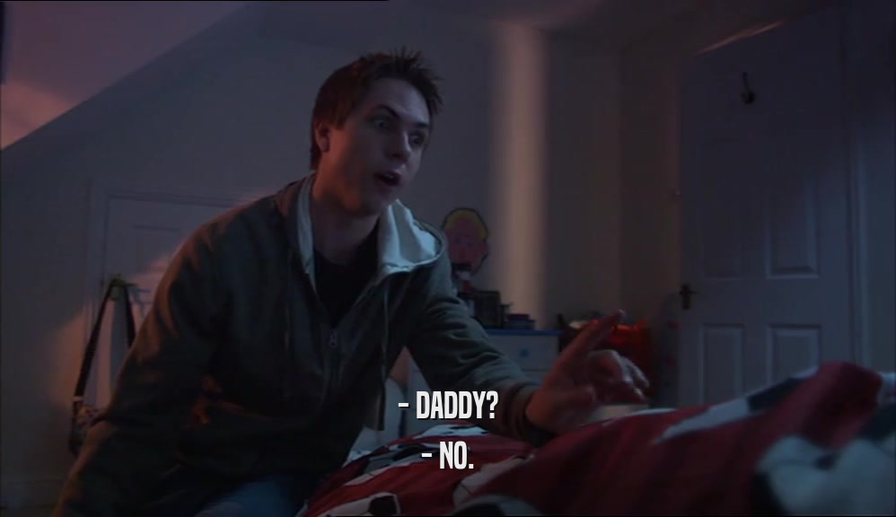 - DADDY? - NO. 