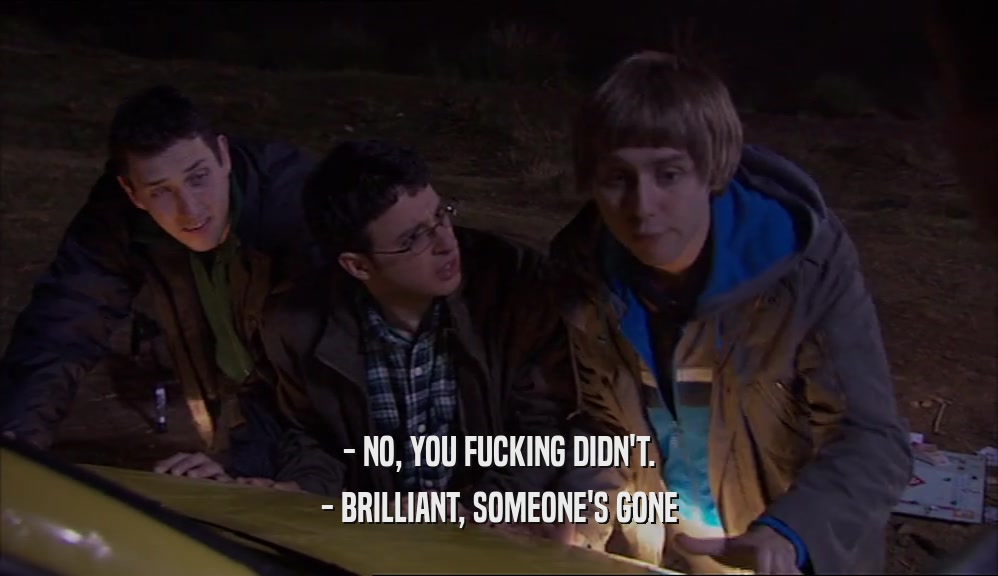- NO, YOU FUCKING DIDN'T. - BRILLIANT, SOMEONE'S GONE 