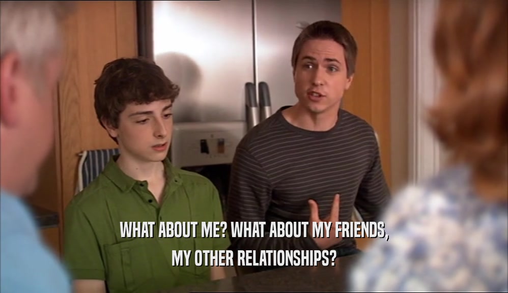 WHAT ABOUT ME? WHAT ABOUT MY FRIENDS, MY OTHER RELATIONSHIPS? 