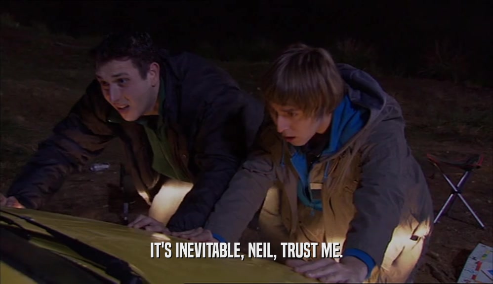 IT'S INEVITABLE, NEIL, TRUST ME.  