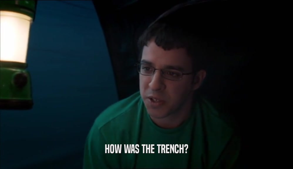 HOW WAS THE TRENCH?  