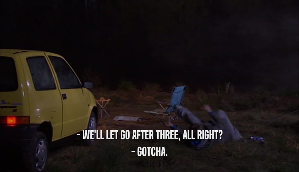 - WE'LL LET GO AFTER THREE, ALL RIGHT? - GOTCHA. 