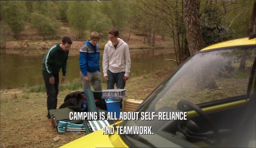 CAMPING IS ALL ABOUT SELF-RELIANCE AND TEAMWORK. 