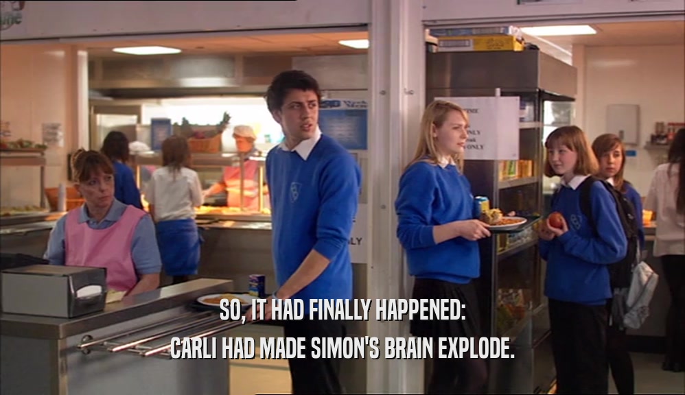 SO, IT HAD FINALLY HAPPENED: CARLI HAD MADE SIMON'S BRAIN EXPLODE. 