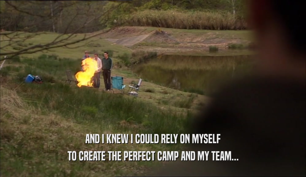 AND I KNEW I COULD RELY ON MYSELF TO CREATE THE PERFECT CAMP AND MY TEAM... 