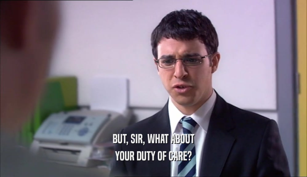 BUT, SIR, WHAT ABOUT YOUR DUTY OF CARE? 