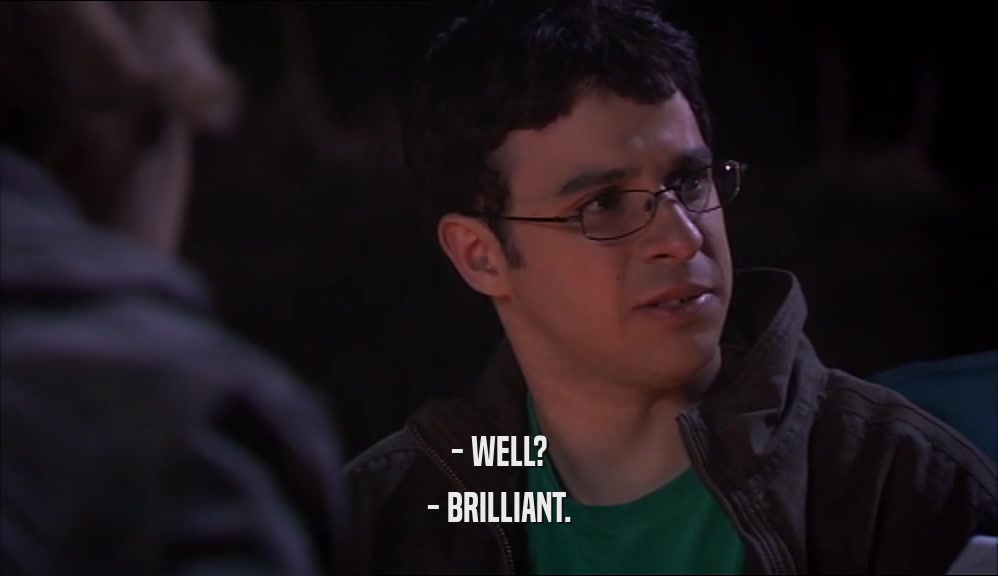 - WELL? - BRILLIANT. 