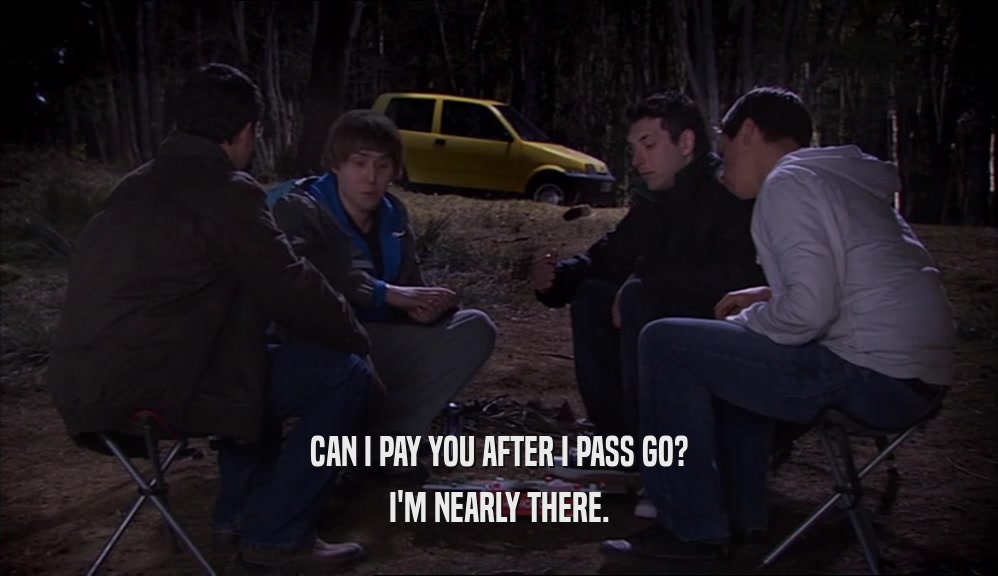 CAN I PAY YOU AFTER I PASS GO? I'M NEARLY THERE. 